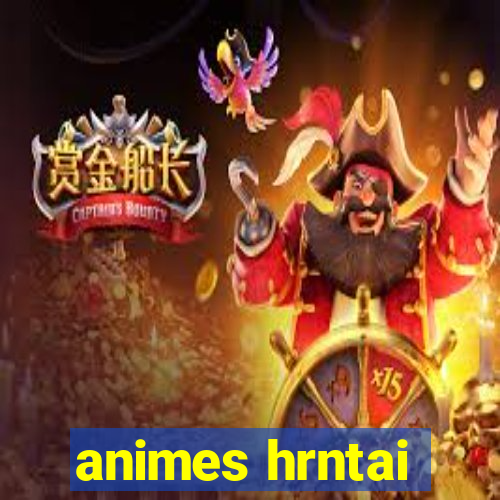 animes hrntai